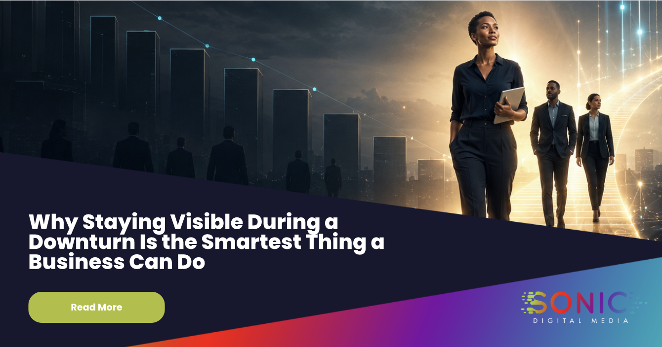 Why Staying Visible During a Downturn Is the Smartest Thing a Business Can Do